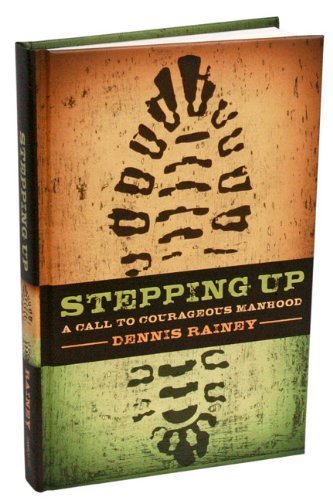 Dennis Rainey/Stepping Up@ A Call to Courageous Manhood